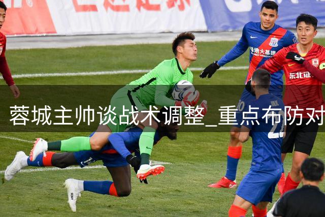 蓉城主帅谈战术调整 重点布防对手快速反击